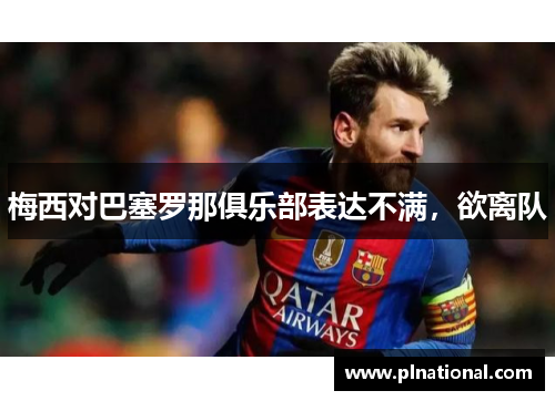 梅西对巴塞罗那俱乐部表达不满，欲离队